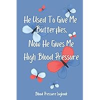 He Used To Give Me Butterflies, Now He Gives Me High Blood Pressure: Blood Pressure Log Book for Women, Monitor and Record Hypertension at Home 52 Week Tracker Pretty Butterfly Design