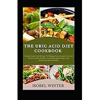 The Uric Acid Diet Cookbook: Dietary Guide And Recipes To Manage Gout, Lower Uric Acid Levels, Losing Weight, Controlling Blood Sugar, And Achieving Optimal Health The Uric Acid Diet Cookbook: Dietary Guide And Recipes To Manage Gout, Lower Uric Acid Levels, Losing Weight, Controlling Blood Sugar, And Achieving Optimal Health Paperback Kindle Hardcover