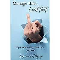 Manage This Lead That: A practical look at leadership....and YOU! Manage This Lead That: A practical look at leadership....and YOU! Paperback Kindle