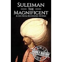 Suleiman the Magnificent: A Life from Beginning to End