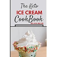 The Keto Ice Cream Cookbook: Learn How to Make Tasty Low Carb Keto Ice Cream Recipe (Sugar-Free) & Kеtо-Aррrоvеd Iсе Creams. The Keto Ice Cream Cookbook: Learn How to Make Tasty Low Carb Keto Ice Cream Recipe (Sugar-Free) & Kеtо-Aррrоvеd Iсе Creams. Paperback Hardcover