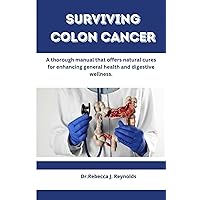 Surviving colon cancer: A thorough manual that offers natural cures for enhancing general health and digestive wellness. (Health Chronicles) Surviving colon cancer: A thorough manual that offers natural cures for enhancing general health and digestive wellness. (Health Chronicles) Paperback Kindle