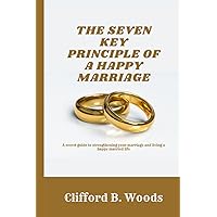 THE SEVEN KEY PRINCIPLES OF A HAPPY MARRIAGE: A secret guide to strengthening your marriage and living a happy married life THE SEVEN KEY PRINCIPLES OF A HAPPY MARRIAGE: A secret guide to strengthening your marriage and living a happy married life Paperback Kindle