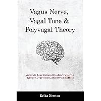 Vagus Nerve, Vagal Tone & Polyvagal Theory: Activate Your Natural Healing Power to Reduce Depression, Anxiety and Stress Vagus Nerve, Vagal Tone & Polyvagal Theory: Activate Your Natural Healing Power to Reduce Depression, Anxiety and Stress Paperback Kindle Hardcover