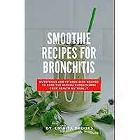 Smoothie Recipes For Bronchitis: Nutritious and Vitamin-Rich Recipes to Tackle Acute Bronchitis and Inflammation - Supercharge Your Health Naturally (with Pictures) Smoothie Recipes For Bronchitis: Nutritious and Vitamin-Rich Recipes to Tackle Acute Bronchitis and Inflammation - Supercharge Your Health Naturally (with Pictures) Paperback Hardcover