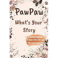 PawPaw What's Your Story A Guided Journal to Share His Life and His Love: A Keepsake Guided Journal & Memories Book