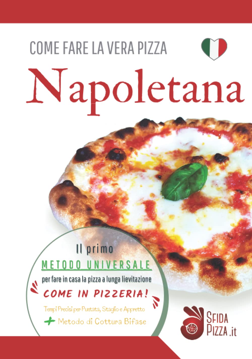 Come fare la vera pizza Napoletana: Il primo metodo universale per fare in casa la pizza a lunga lievitazione come in pizzeria! Tempi precisi di ... + metodo di cottura bifase (Italian Edition)