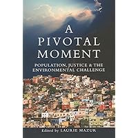 A Pivotal Moment: Population, Justice, and the Environmental Challenge A Pivotal Moment: Population, Justice, and the Environmental Challenge Paperback Kindle Hardcover