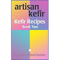 Artisan Kefir – Recipe Book Two: How to Make Your Own Amazing Kefir Drinks