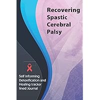 Recovering Spastic Cerebral Palsy Journal & Notebook: Self Informing Detoxification and Healing tracker lined book for Treatment of Spastic Cerebral Palsy, 6x9, Awareness Gifts
