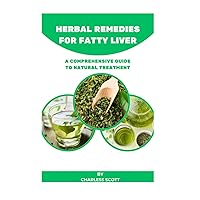HERBAL REMEDIES FOR FATTY LIVER: A COMPREHENSIVE GUIDE TO NATURAL TREATMENT HERBAL REMEDIES FOR FATTY LIVER: A COMPREHENSIVE GUIDE TO NATURAL TREATMENT Paperback Kindle