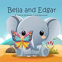 Bella and Edgar: A Tale of Kindness in the Savannah: Discover the Power of Friendship and Empathy in the Heart of Africa Bella and Edgar: A Tale of Kindness in the Savannah: Discover the Power of Friendship and Empathy in the Heart of Africa Kindle Paperback