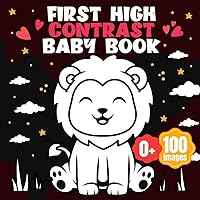 First High Contrast Baby Book: 100 Black and White Stimulating High Contrast Images for the Visual Development of Newborns