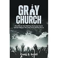 Gray Church: It is time to stop fighting about gray issues and to embrace the unity Jesus desires for us Gray Church: It is time to stop fighting about gray issues and to embrace the unity Jesus desires for us Paperback Kindle