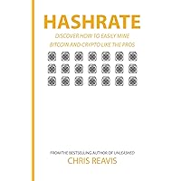 Hashrate: Discover How to Easily Mine Bitcoin and Crypto Like the Pros Hashrate: Discover How to Easily Mine Bitcoin and Crypto Like the Pros Paperback Kindle