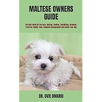 MALTESE OWNERS GUIDE: The Best Guide On The Care, Raising, Feeding, Socializing, Breeding, Exercise, Health, Cost, Complete Management And Loving Your Dog MALTESE OWNERS GUIDE: The Best Guide On The Care, Raising, Feeding, Socializing, Breeding, Exercise, Health, Cost, Complete Management And Loving Your Dog Paperback Kindle