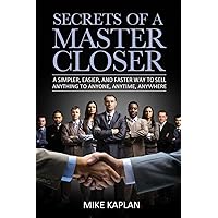 Secrets of a Master Closer: A Simpler, Easier, And Faster Way To Sell Anything To Anyone, Anytime, Anywhere Secrets of a Master Closer: A Simpler, Easier, And Faster Way To Sell Anything To Anyone, Anytime, Anywhere Paperback Audible Audiobook Kindle