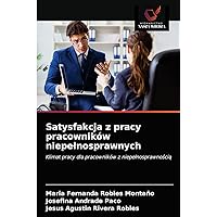 Satysfakcja z pracy pracowników niepełnosprawnych: Klimat pracy dla pracowników z niepełnosprawnością (Polish Edition)