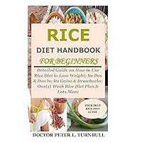 Rice Diet Handbook for Beginners: Detailed Guide on How to Use Rice Diet to Lose Weight; Its Dos & Don’ts; Its Gains & Drawbacks; One(1) Week Rice Diet Plan & Lots More Rice Diet Handbook for Beginners: Detailed Guide on How to Use Rice Diet to Lose Weight; Its Dos & Don’ts; Its Gains & Drawbacks; One(1) Week Rice Diet Plan & Lots More Paperback Kindle