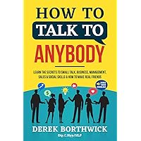 How to Talk to Anybody: Learn the Secrets to Small Talk, Business, Management, Sales & Social Conversations & How to Make Real Friends (Communication Skills) How to Talk to Anybody: Learn the Secrets to Small Talk, Business, Management, Sales & Social Conversations & How to Make Real Friends (Communication Skills) Paperback Audible Audiobook Kindle Hardcover