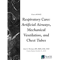 Respiratory Care: Artificial Airways, Mechanical Ventilation, and Chest Tubes Respiratory Care: Artificial Airways, Mechanical Ventilation, and Chest Tubes Kindle