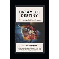 Dream To Destiny: The Making of a Heart Surgeon Dream To Destiny: The Making of a Heart Surgeon Paperback