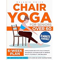 CHAIR YOGA for Seniors Over 60: Simple Exercises With Daily 8-Minute Sequences: A 6-Week Plan to Improve Agility, Flexibility, and Balance | 30+ Demonstration Videos With Step-by-Step Instructions CHAIR YOGA for Seniors Over 60: Simple Exercises With Daily 8-Minute Sequences: A 6-Week Plan to Improve Agility, Flexibility, and Balance | 30+ Demonstration Videos With Step-by-Step Instructions Paperback Kindle