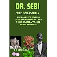 DR. SEBI CURE FOR ASTHMA: THE COMPLETE HEALING GUIDE TO TREATING ASTHMA USING DR. SEBI APPROVED HERBS AND DIETS DR. SEBI CURE FOR ASTHMA: THE COMPLETE HEALING GUIDE TO TREATING ASTHMA USING DR. SEBI APPROVED HERBS AND DIETS Paperback Kindle