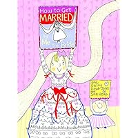 How to Get Married ... by Me, the Bride (How To Series) How to Get Married ... by Me, the Bride (How To Series) Hardcover Paperback