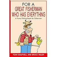 For a Great Fisherman Who Has Everything: A Funny Fishing Book for Fishermen (For People Who Have Everything Series)