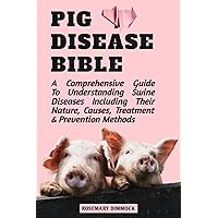 PIG DISEASE BIBLE: A comprehensive guide to understanding swine diseases including their nature, causes, treatment and prevention methods PIG DISEASE BIBLE: A comprehensive guide to understanding swine diseases including their nature, causes, treatment and prevention methods Paperback Kindle