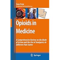 Opioids in Medicine: A Comprehensive Review on the Mode of Action and the Use of Analgesics in Different Clinical Pain States Opioids in Medicine: A Comprehensive Review on the Mode of Action and the Use of Analgesics in Different Clinical Pain States Hardcover Kindle Paperback