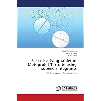 Fast dissolving tablet of Metoprolol Tartrate using superdisintegrants: With Improved Bioavailability Fast dissolving tablet of Metoprolol Tartrate using superdisintegrants: With Improved Bioavailability Paperback