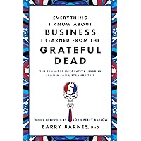 Everything I Know About Business I Learned from the Grateful Dead: The Ten Most Innovative Lessons from a Long, Strange Trip Everything I Know About Business I Learned from the Grateful Dead: The Ten Most Innovative Lessons from a Long, Strange Trip Paperback Kindle Hardcover
