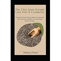 The Chia Seed Weight Loss Diet& Cookbook: The Natural And Ancient Seeds To Feel Great With Nutrition, Benefits, And Chia Seed Heathy Recipes The Chia Seed Weight Loss Diet& Cookbook: The Natural And Ancient Seeds To Feel Great With Nutrition, Benefits, And Chia Seed Heathy Recipes Paperback Kindle Hardcover