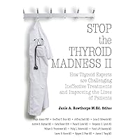 Stop the Thyroid Madness II: How Thyroid Experts Are Challenging Ineffective Treatments and Improving the Lives of Patients Stop the Thyroid Madness II: How Thyroid Experts Are Challenging Ineffective Treatments and Improving the Lives of Patients Paperback