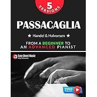 Passacaglia - Handel & Halvorsen 5 Versions I From a Beginner to an Advanced Pianist: Easy / Medium / Original Sheet Music for Students Kids Adults I Piano Duet I Video Tutorials Passacaglia - Handel & Halvorsen 5 Versions I From a Beginner to an Advanced Pianist: Easy / Medium / Original Sheet Music for Students Kids Adults I Piano Duet I Video Tutorials Paperback Kindle