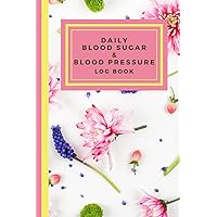 2-in-1 Blood Sugar and Blood Pressure Log Book : 52 Week Logbook to Record / Monitor Your Daily Blood Glucose, Blood Pressure Levels, Heart Rate, ... in a beautiful Flower Composition design.