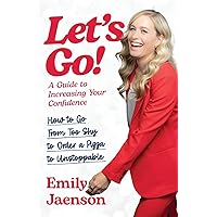 Let's Go! A Guide to Increasing Your Confidence: How to go from too shy to order a pizza to unstoppable. Let's Go! A Guide to Increasing Your Confidence: How to go from too shy to order a pizza to unstoppable. Kindle Paperback