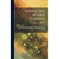 Syphilis Sive Morbus Humanus: a Rationalization of Yaws, So-called, for Scientists and Laymen Interested in the Damage to Man From Venereal Diseases Syphilis Sive Morbus Humanus: a Rationalization of Yaws, So-called, for Scientists and Laymen Interested in the Damage to Man From Venereal Diseases Hardcover Paperback