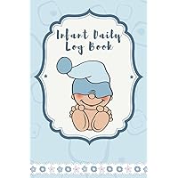 Infant Daily Log Book: The Must-have Accessory For New Moms Or Mothers - Keep Track Of Baby's Feedings, Diapers, Naps, Daily Activities And Special Care