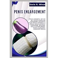 PENIS ENGLARGEMENT: Penis Growth: Bit by bit Penis Exercise Program, Augment Your Penis Normally (Penis Development Program, Jelqing, Male Enhancment, Penis Surgary, Greater Penis)
