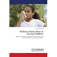 Asthma Action Plan in Young Children: Does the Asthma Action Plan in Young Children Effectively Monitor Asthma Control? Asthma Action Plan in Young Children: Does the Asthma Action Plan in Young Children Effectively Monitor Asthma Control? Paperback