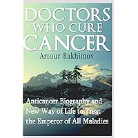 Doctors Who Cure Cancer: Anticancer Biography and New Way of Life to Treat the Emperor of All Maladies Doctors Who Cure Cancer: Anticancer Biography and New Way of Life to Treat the Emperor of All Maladies Paperback Kindle