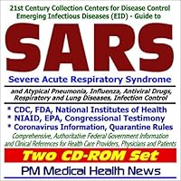 21st Century Collection Centers for Disease Control (CDC) Emerging Infectious Diseases (EID) Guide to SARS (Severe Acute Respiratory Syndrome) and Atypical Pneumonia, Influenza (Flu), Antiviral Drugs, Respiratory and Lung Diseases, Infection Control, Coronavirus Authoritative Information from the CDC, FDA, WHO, and NIH for Health Care Providers, Physicians, and Patients (Two CD-ROM Set)
