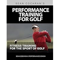 Performance Training for Golf: Fitness Training for the Sport of Golf Performance Training for Golf: Fitness Training for the Sport of Golf Paperback Kindle