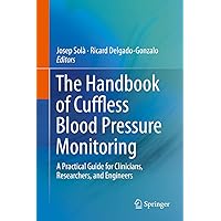 The Handbook of Cuffless Blood Pressure Monitoring: A Practical Guide for Clinicians, Researchers, and Engineers The Handbook of Cuffless Blood Pressure Monitoring: A Practical Guide for Clinicians, Researchers, and Engineers Kindle Hardcover Paperback