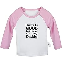 I Try to Be Good Take After My Daddy Funny T Shirt Infant Baby T-Shirts Newborn Long Sleeve Tops Kids Graphic Tee Shirt