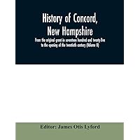 History of Concord, New Hampshire, from the original grant in seventeen hundred and twenty-five to the opening of the twentieth century (Volume II) History of Concord, New Hampshire, from the original grant in seventeen hundred and twenty-five to the opening of the twentieth century (Volume II) Paperback Hardcover