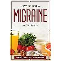 How to Cure a Migraine with Food